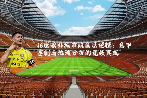 16座承办城市的底层逻辑：意甲赛制与地理分布的竞技真相
