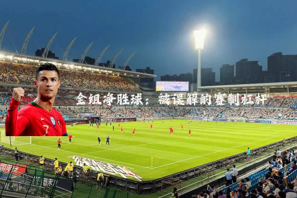 全组净胜球：被误解的赛制杠杆