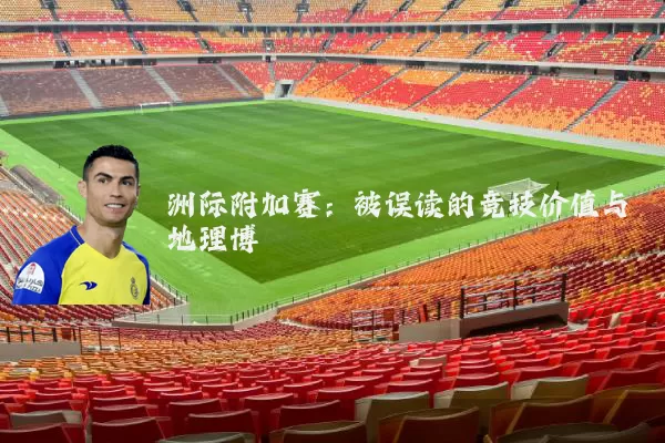 洲际附加赛:被误读的竞技价值与地理博弈