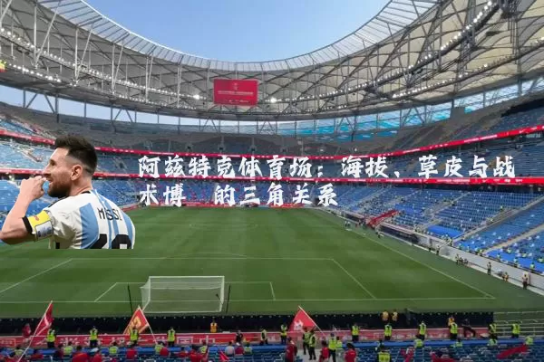 阿兹特克体育场：海拔、草皮与战术博弈的三角关系