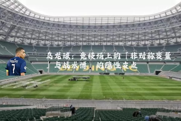 乌龙球:竞技场上的「非对称变量」与战术博弈的隐性支点