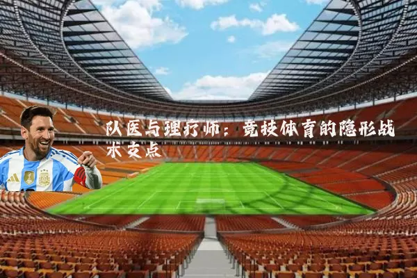 队医与理疗师:竞技体育的隐形战术支点