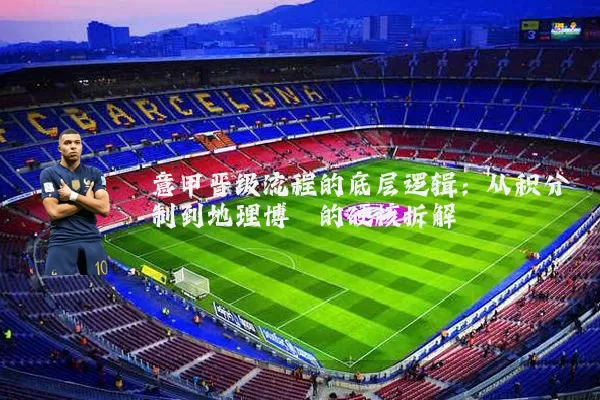 意甲晋级流程的底层逻辑：从积分制到地理博弈的硬核拆解