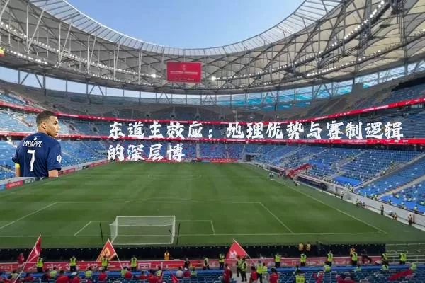 东道主效应：地理优势与赛制逻辑的深层博弈
